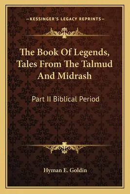 Księga legend, opowieści z Talmudu i midraszy: Część II Okres biblijny - The Book of Legends, Tales from the Talmud and Midrash: Part II Biblical Period