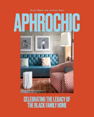 Aphrochic: Świętowanie dziedzictwa czarnego domu rodzinnego - Aphrochic: Celebrating the Legacy of the Black Family Home