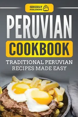 Peruwiańska książka kucharska: Tradycyjne przepisy kuchni peruwiańskiej - Peruvian Cookbook: Traditional Peruvian Recipes Made Easy