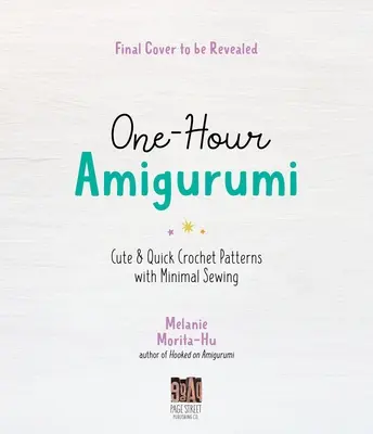 Jednogodzinne Amigurumi: 40 uroczych i szybkich wzorów na szydełku z minimalną ilością szycia - One-Hour Amigurumi: 40 Cute & Quick Crochet Patterns with Minimal Sewing