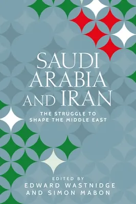 Arabia Saudyjska i Iran: Walka o kształt Bliskiego Wschodu - Saudi Arabia and Iran: The Struggle to Shape the Middle East