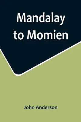 Mandalay to Momien; Opowieść o dwóch wyprawach do zachodnich Chin w latach 1868 i 1875 pod dowództwem pułkownika Edwarda B. Sladena i pułkownika Horace'a Browne'a - Mandalay to Momien; A narrative of the two expeditions to western China of 1868 and 1875 under Colonel Edward B. Sladen and Colonel Horace Browne