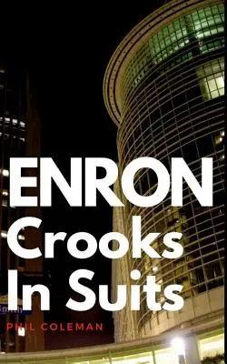 Enron: Oszuści w garniturach: Historia Enronu i największego skandalu korporacyjnego w historii - Enron: Crooks In Suits: The Story of Enron and the Biggest Corporate Scandal in History