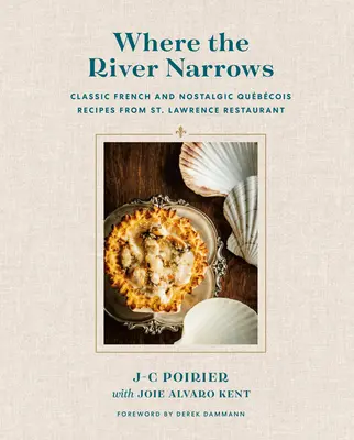 Where the River Narrows: Klasyczne francuskie i nostalgiczne przepisy Qubcois z restauracji St. Lawrence - Where the River Narrows: Classic French & Nostalgic Qubcois Recipes from St. Lawrence Restaurant