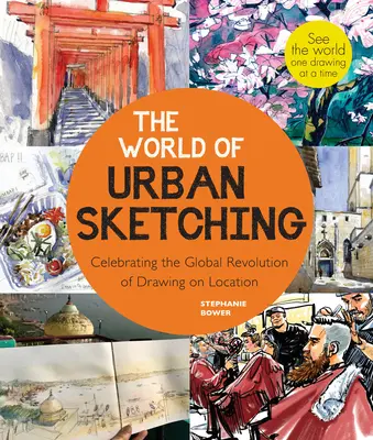 The World of Urban Sketching: Celebrating the Evolution of Drawing and Painting on Location Around the Globe - Nowe inspiracje, by zobaczyć swój świat na żywo - The World of Urban Sketching: Celebrating the Evolution of Drawing and Painting on Location Around the Globe - New Inspirations to See Your World On