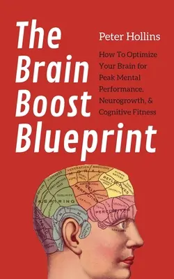 The Brain Boost Blueprint: Jak zoptymalizować swój mózg pod kątem najwyższej wydajności umysłowej, neurowzrostu i sprawności poznawczej? - The Brain Boost Blueprint: How To Optimize Your Brain for Peak Mental Performance, Neurogrowth, and Cognitive Fitness