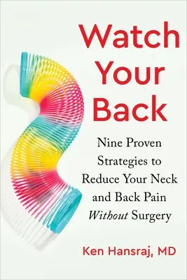 Uważaj na plecy: Dziewięć sprawdzonych strategii zmniejszania bólu szyi i pleców bez operacji - Watch Your Back: Nine Proven Strategies to Reduce Your Neck and Back Pain Without Surgery