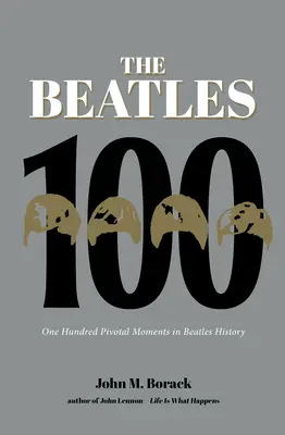 The Beatles 100: Sto kluczowych momentów w historii Beatlesów - The Beatles 100: One Hundred Pivotal Moments in Beatles History