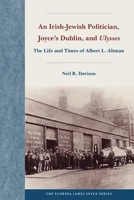 Irlandzko-żydowski polityk, Dublin Joyce'a i Ulisses: Życie i czasy Alberta L. Altmana - An Irish-Jewish Politician, Joyce's Dublin, and Ulysses: The Life and Times of Albert L. Altman