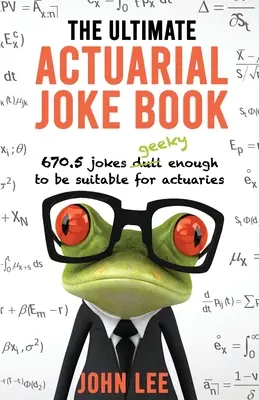 The Ultimate Actuarial Joke Book: 670,5 dowcipów wystarczająco maniakalnych, by nadawały się dla aktuariuszy - The Ultimate Actuarial Joke Book: 670.5 Jokes Geeky Enough to be Suitable for Actuaries