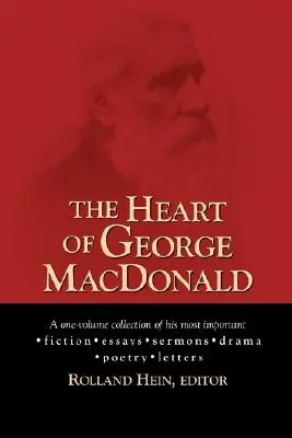 Serce George'a MacDonalda: jednotomowy zbiór jego najważniejszej literatury pięknej, esejów, kazań, dramatów i informacji biograficznych - The Heart of George MacDonald: A One-Volume Collection of His Most Important Fiction, Essays, Sermons, Drama, and Biographical Information