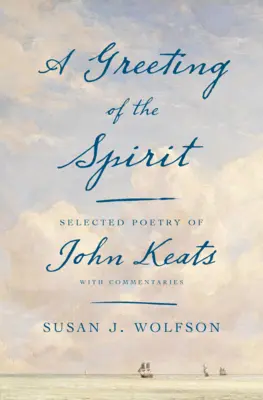 Pozdrowienie ducha: Wybrana poezja Johna Keatsa z komentarzami - A Greeting of the Spirit: Selected Poetry of John Keats with Commentaries