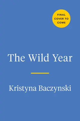 Dziki rok: Przewodnik terenowy do odkrywania natury wokół nas - The Wild Year: A Field Guide for Exploring Nature All Around Us
