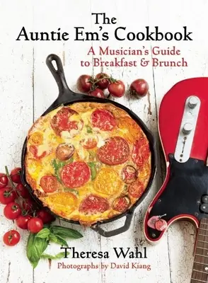 Książka kucharska cioci Em: Przewodnik muzyka po śniadaniach, brunchach i deserach! - The Auntie Em's Cookbook: A Musician's Guide to Breakfast & Brunch & Dessert!