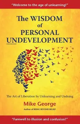 Mądrość osobistego niedorozwoju: Sztuka wyzwolenia poprzez oduczanie się i cofanie - The Wisdom of Personal Undevelopment: The Art of Liberation by Unlearning and Undoing