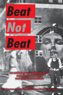 Beat Not Beat: Antologia kalifornijskich poetów nawiązujących do tradycji beatowej i postbeatowej - Beat Not Beat: An Anthology of California Poets Screwing on the Beat and Post-Beat Tradition