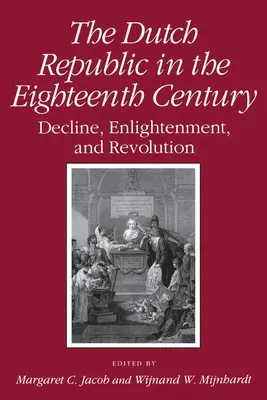 Republika holenderska w osiemnastym wieku: Upadek, oświecenie i rewolucja - Dutch Republic in the Eighteenth Century: Decline, Enlightenment, and Revolution