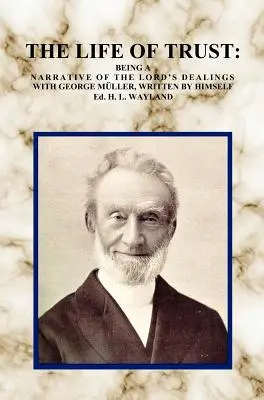 Życie w zaufaniu: Będąc narracją o postępowaniu Pana z George'em Mullerem, napisaną przez niego samego. - The Life of Trust: Being a Narrative of the Lord's Dealings with George Muller, Written by Himself.