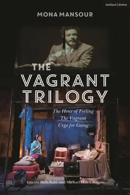 Trylogia włóczęgi: Trzy sztuki Mony Mansour: The Hour of Feeling; The Vagrant; Urge for Going - The Vagrant Trilogy: Three Plays by Mona Mansour: The Hour of Feeling; The Vagrant; Urge for Going