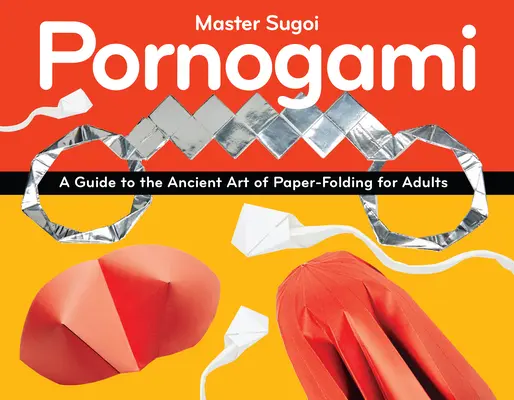 Pornogami: Przewodnik po starożytnej sztuce składania papieru dla dorosłych - Pornogami: A Guide to the Ancient Art of Paper-Folding for Adults