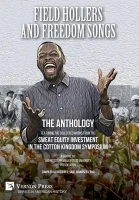 Field Hollers And Freedom Songs: Zawiera zebrane prace z sympozjum Sweat Equity Investment in the Cotton Kingdom - Field Hollers And Freedom Songs: Featuring the collected works from the Sweat Equity Investment in the Cotton Kingdom Symposium