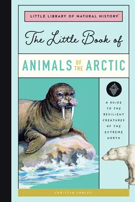 Mała księga arktycznych zwierząt: Przewodnik po odpornych stworzeniach skrajnej Północy - The Little Book of Arctic Animals: A Guide to the Resilient Creatures of the Extreme North