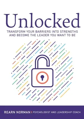 Unlocked: Przekształć swoje bariery w mocne strony i zostań liderem, którym chcesz być - Unlocked: Transform your barriers into strengths and become the leader you want to be