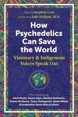 Jak psychodeliki mogą pomóc uratować świat: Wizjonerzy i rdzenni mieszkańcy mówią otwarcie - How Psychedelics Can Help Save the World: Visionary and Indigenous Voices Speak Out