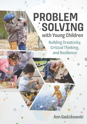 Rozwiązywanie problemów z małymi dziećmi: Budowanie kreatywności, krytycznego myślenia i odporności - Problem Solving with Young Children: Building Creativity, Critical Thinking, and Resilience