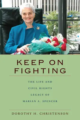 Keep On Fighting: Życie i dziedzictwo praw obywatelskich Marian A. Spencer - Keep On Fighting: The Life and Civil Rights Legacy of Marian A. Spencer