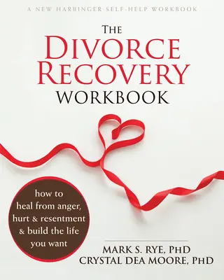 The Divorce Recovery Workbook: Jak wyleczyć się z gniewu, krzywdy i urazy i zbudować życie, jakiego pragniesz - The Divorce Recovery Workbook: How to Heal from Anger, Hurt, and Resentment and Build the Life You Want