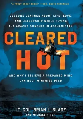 Cleared Hot: Lessons Learned about Life, Love, and Leadership While Flying the Apache Gunship in Afghanistan and Why I Believe a Pr