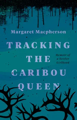 Śledząc królową karibu: Pamiętnik z dziewczęcego życia osadnika - Tracking the Caribou Queen: Memoir of a Settler Girlhood