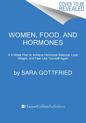 Kobiety, jedzenie i hormony: 4-tygodniowy plan osiągnięcia równowagi hormonalnej, utraty wagi i ponownego poczucia się sobą - Women, Food, and Hormones: A 4-Week Plan to Achieve Hormonal Balance, Lose Weight, and Feel Like Yourself Again