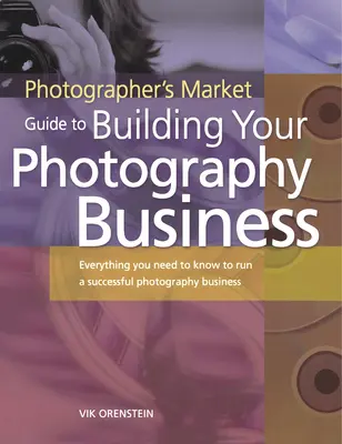The Photographer's Market Guide to Building Your Photography Business: Wszystko, co musisz wiedzieć, aby prowadzić udany biznes fotograficzny - The Photographer's Market Guide to Building Your Photography Business: Everything You Need to Know to Run a Successful Photography Business