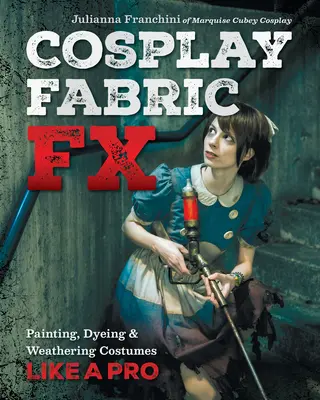 Cosplay Fabric Fx: Malowanie, farbowanie i wietrzenie kostiumów jak profesjonalista - Cosplay Fabric Fx: Painting, Dyeing & Weathering Costumes Like a Pro
