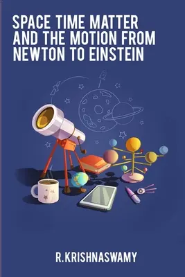 Czasoprzestrzeń, materia i ruch od Newtona do Einsteina - Space Time Matter and the Motion from Newton to Einstein