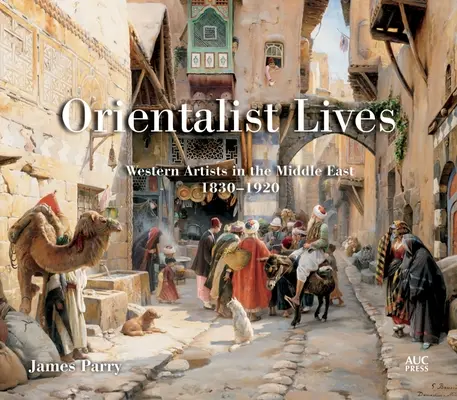 Orientalist Lives: Zachodni artyści na Bliskim Wschodzie, 1830-1920 - Orientalist Lives: Western Artists in the Middle East, 1830-1920