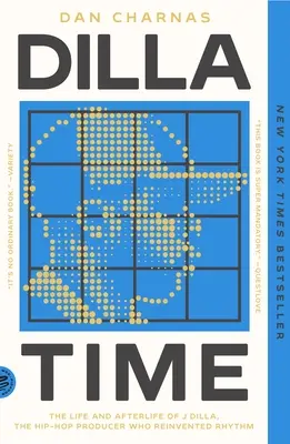 Dilla Time: The Life and Afterlife of J Dilla, the Hip-Hop Producer Who Reinvented Rhythm