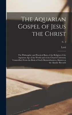 The Aquarian Gospel of Jesus the Christ; the Philosophic and Practical Basis of the Religion of the Aquarian Age of the World and of the Church Univer (Ewangelia Wodnika Jezusa Chrystusa; Filozoficzne i praktyczne podstawy religii Wieku Wodnika na świecie i w Kościele Zjednoczonym) - The Aquarian Gospel of Jesus the Christ; the Philosophic and Practical Basis of the Religion of the Aquarian Age of the World and of the Church Univer