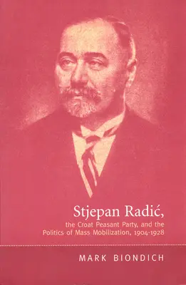 Stjepan Radić, Chorwacka Partia Chłopska i polityka masowej mobilizacji, 1904-1928 - Stjepan Radic, the Croat Peasant Party, and the Politics of Mass Mobilization,1904-1928
