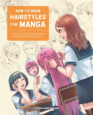 Jak rysować fryzury w mandze: Naucz się rysować włosy dla wyrazistych postaci z mangi i anime - How to Draw Hairstyles for Manga: Learn to Draw Hair for Expressive Manga and Anime Characters