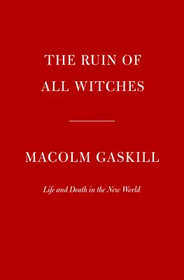 Ruina wszystkich czarownic: Życie i śmierć w Nowym Świecie - The Ruin of All Witches: Life and Death in the New World