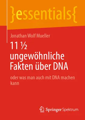 11 1/2 Nieznanych faktów na temat DNA: Oder Was Man Auch Mit DNA Machen Kann - 11 1/2 Ungewhnliche Fakten ber DNA: Oder Was Man Auch Mit DNA Machen Kann