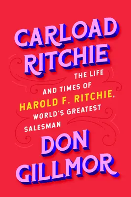 Carload Ritchie: Życie i czasy Harolda F. Ritchiego, największego sprzedawcy na świecie - Carload Ritchie: The Life and Times of Harold F. Ritchie, World's Greatest Salesman