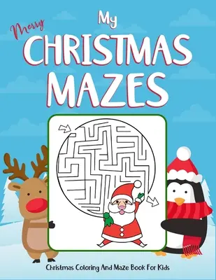My Merry Christmas Mazes Świąteczna kolorowanka i labirynt dla dzieci: Wiek 4-8 lat. Idealny prezent na Boże Narodzenie. Ta kolekcja świątecznych labiryntów do kolorowania