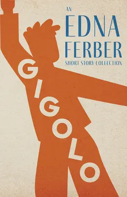 Gigolo - zbiór opowiadań Edny Ferber; ze wstępem Rogersa Dickinsona - Gigolo - An Edna Ferber Short Story Collection;With an Introduction by Rogers Dickinson