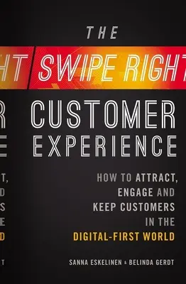 The Swipe-Right Customer Experience: Jak przyciągnąć, zaangażować i zatrzymać klientów w cyfrowym świecie - The Swipe-Right Customer Experience: How to Attract, Engage, and Keep Customers in the Digital-First World