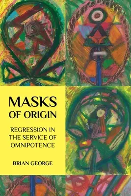 Maski pochodzenia: Regresja w służbie wszechmocy - Masks of Origin: Regression in the Service of Omnipotence