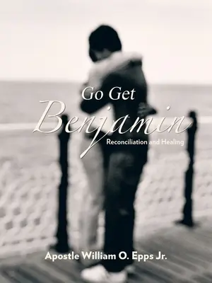 Go Get Benjamin: Pojednanie i uzdrowienie - Go Get Benjamin: Reconciliation and Healing